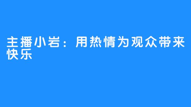 主播小岩：用热情为观众带来快乐