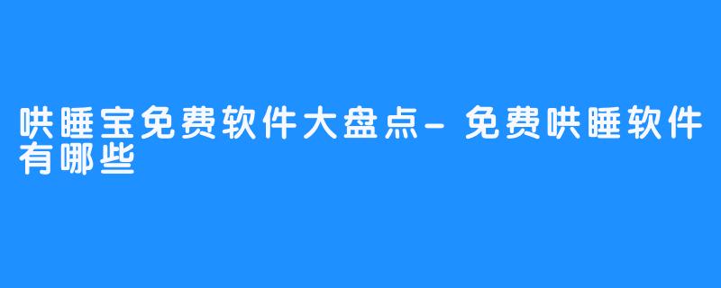 哄睡宝免费软件大盘点-免费哄睡软件有哪些