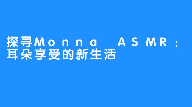 探寻Monna ASMR：耳朵享受的新生活