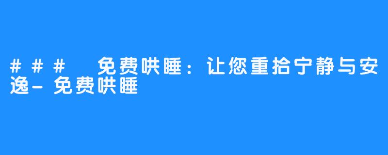 ### 免费哄睡：让您重拾宁静与安逸-免费哄睡