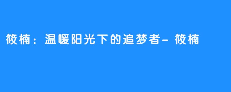 筱楠：温暖阳光下的追梦者-筱楠