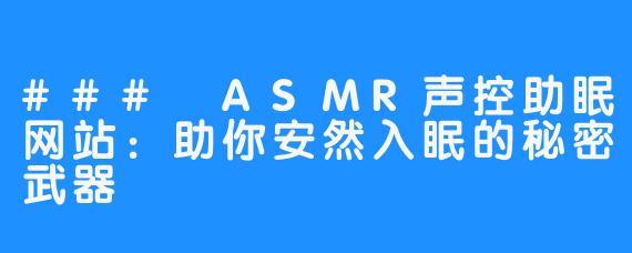 ### ASMR声控助眠网站：助你安然入眠的秘密武器