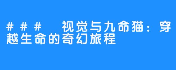 ### 视觉与九命猫：穿越生命的奇幻旅程