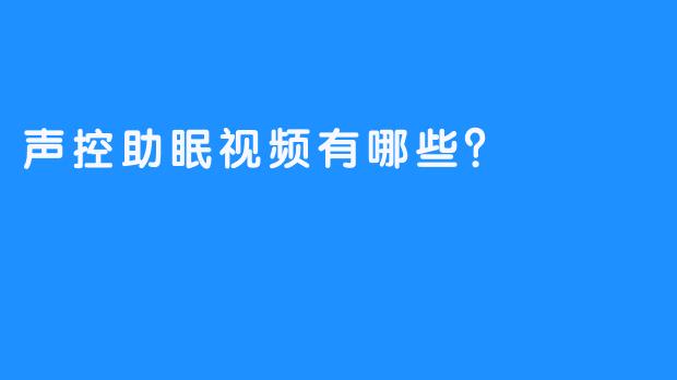 ### 声控助眠视频有哪些？