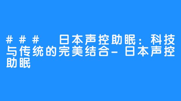 ### 日本声控助眠：科技与传统的完美结合-日本声控助眠