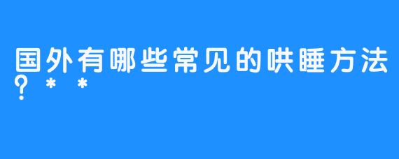 国外有哪些常见的哄睡方法？**